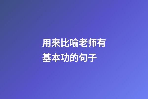 用来比喻老师有基本功的句子