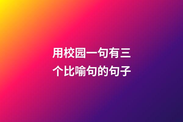 用校园一句有三个比喻句的句子