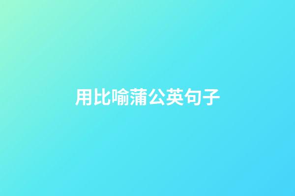 用比喻蒲公英句子