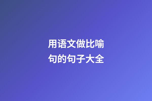 用语文做比喻句的句子大全