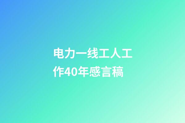 电力一线工人工作40年感言稿