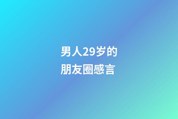 男人29岁的朋友圈感言