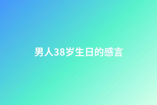 男人38岁生日的感言