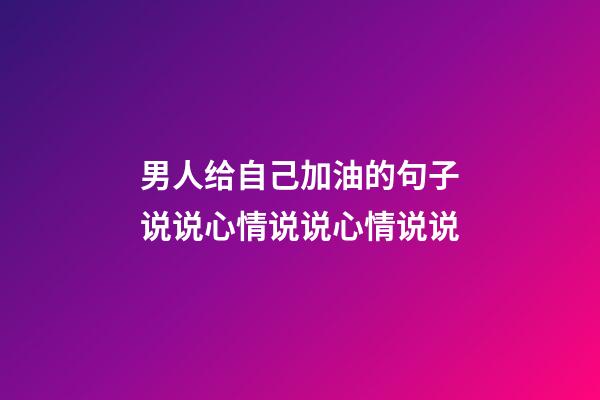 男人给自己加油的句子说说心情说说心情说说