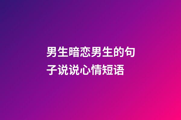 男生暗恋男生的句子说说心情短语