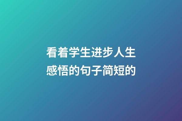 看着学生进步人生感悟的句子简短的