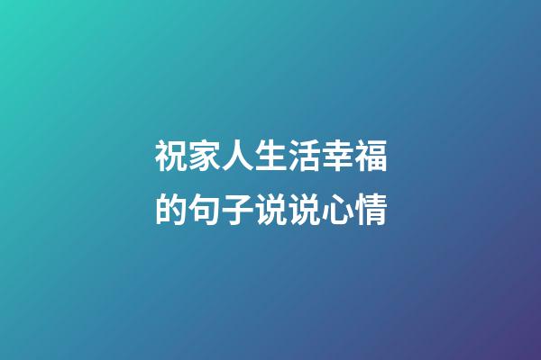 祝家人生活幸福的句子说说心情