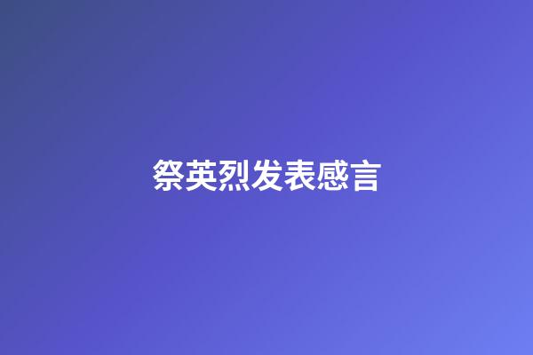 祭英烈发表感言