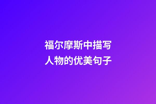 福尔摩斯中描写人物的优美句子