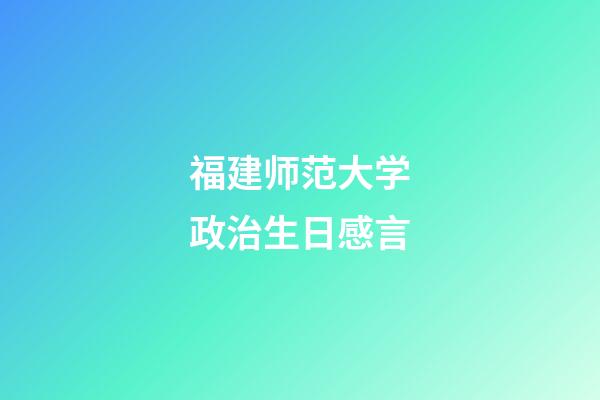 福建师范大学政治生日感言