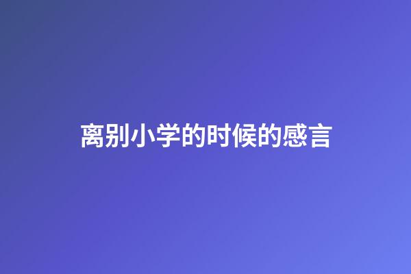 离别小学的时候的感言