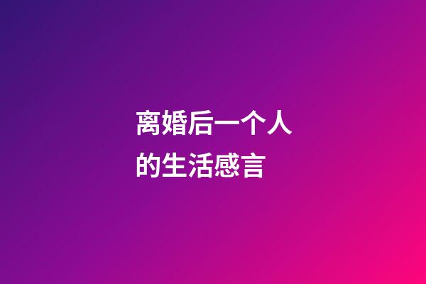 离婚后一个人的生活感言