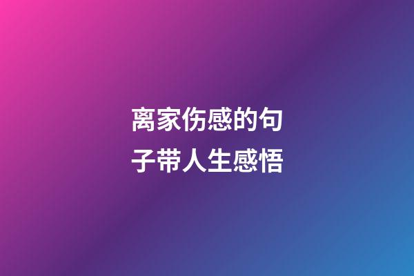 离家伤感的句子带人生感悟