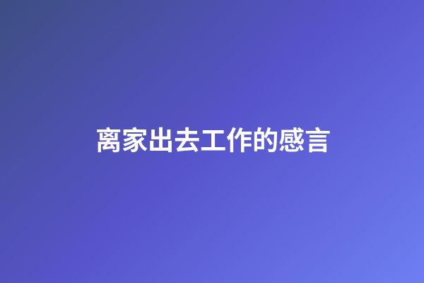 离家出去工作的感言