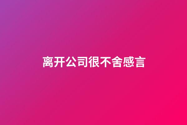 离开公司很不舍感言