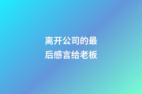 离开公司的最后感言给老板