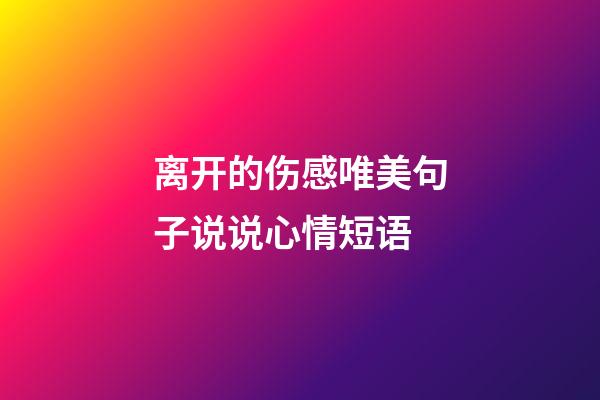 离开的伤感唯美句子说说心情短语