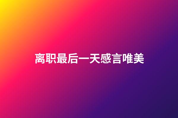 离职最后一天感言唯美