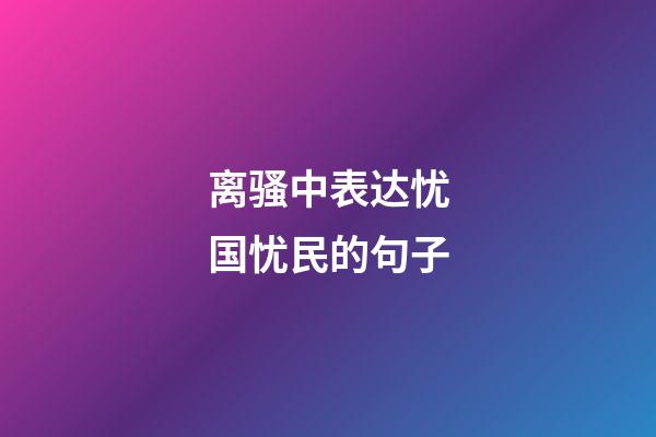 离骚中表达忧国忧民的句子