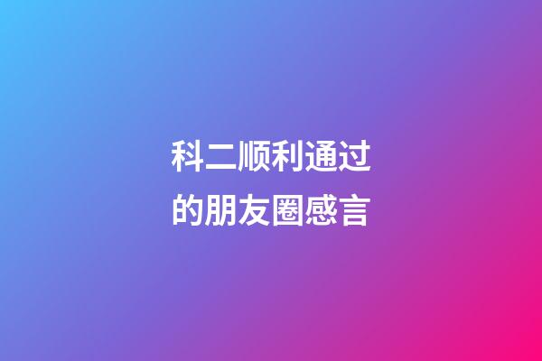 科二顺利通过的朋友圈感言