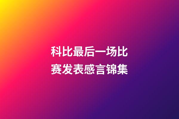 科比最后一场比赛发表感言锦集