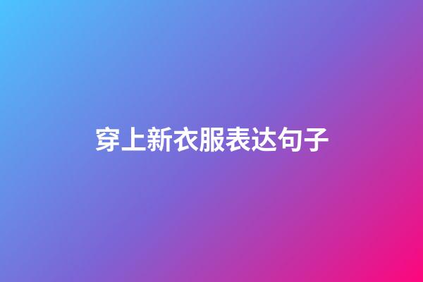 穿上新衣服表达句子