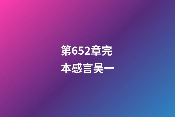 第652章完本感言吴一