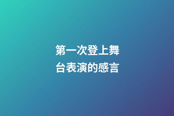 第一次登上舞台表演的感言