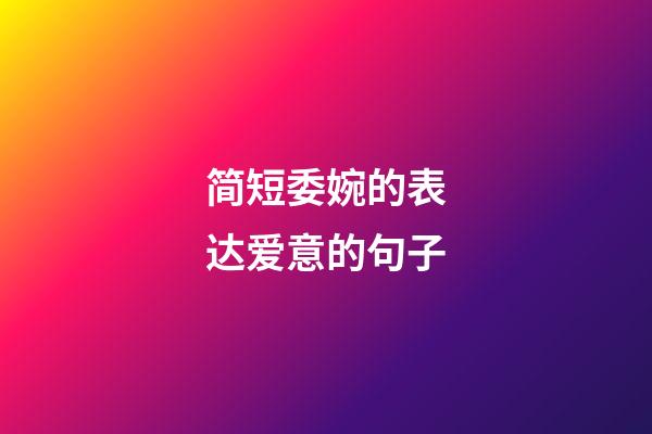 简短委婉的表达爱意的句子