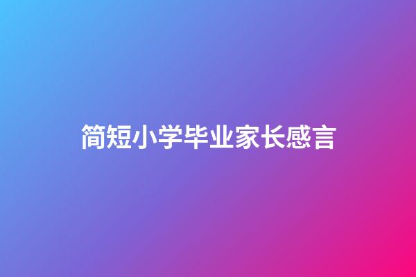 简短小学毕业家长感言