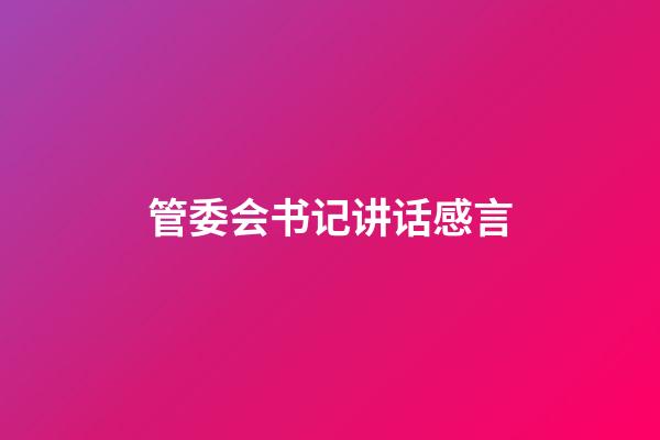 管委会书记讲话感言