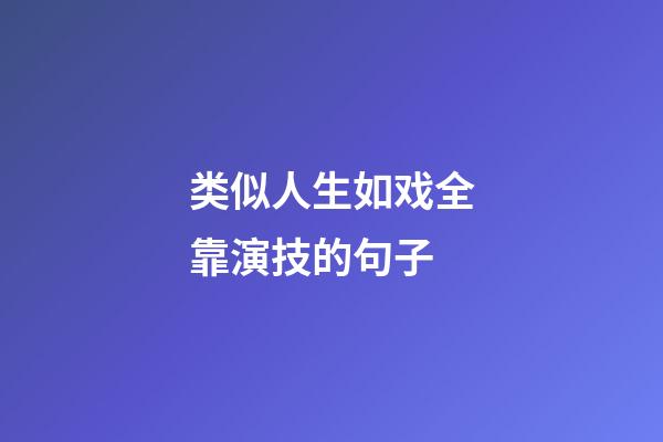 类似人生如戏全靠演技的句子