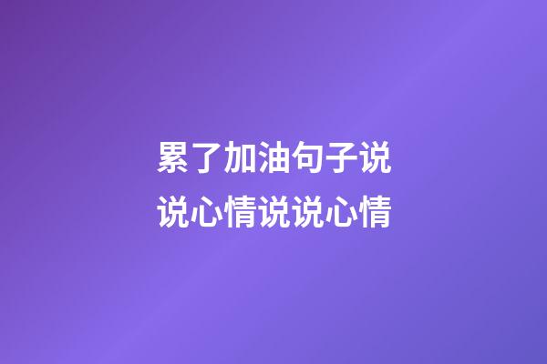 累了加油句子说说心情说说心情