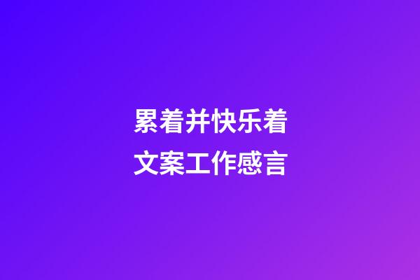 累着并快乐着文案工作感言