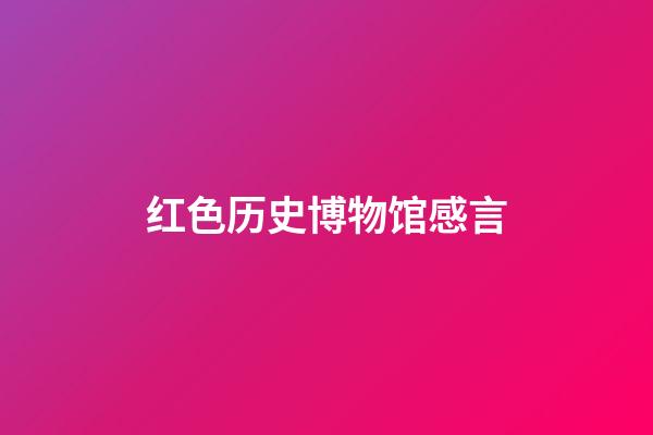 红色历史博物馆感言