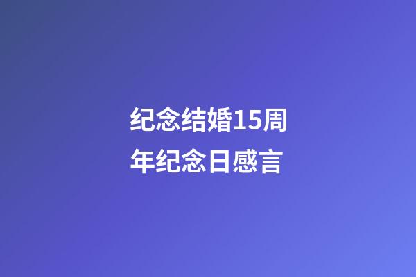 纪念结婚15周年纪念日感言