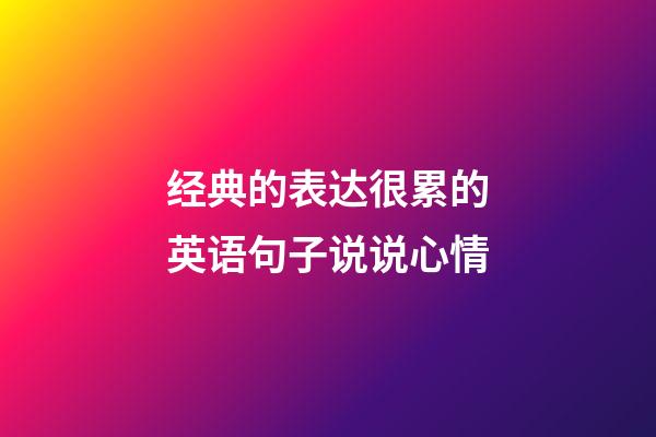 经典的表达很累的英语句子说说心情