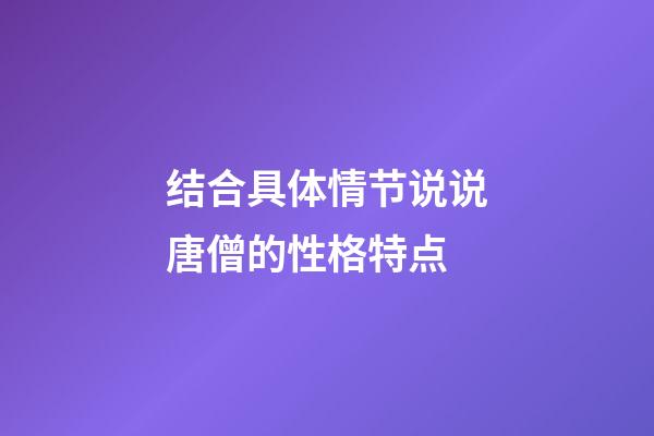 结合具体情节说说唐僧的性格特点