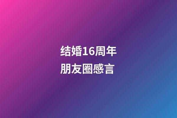 结婚16周年朋友圈感言