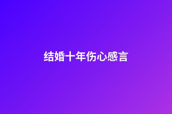 结婚十年伤心感言