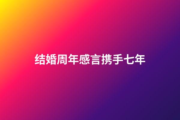 结婚周年感言携手七年