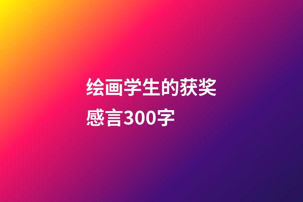 绘画学生的获奖感言300字