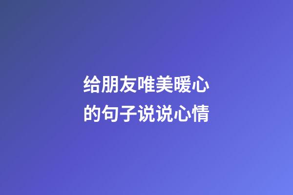 给朋友唯美暖心的句子说说心情