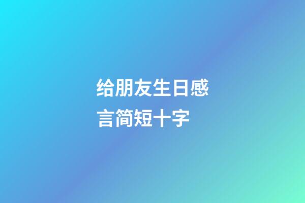 给朋友生日感言简短十字