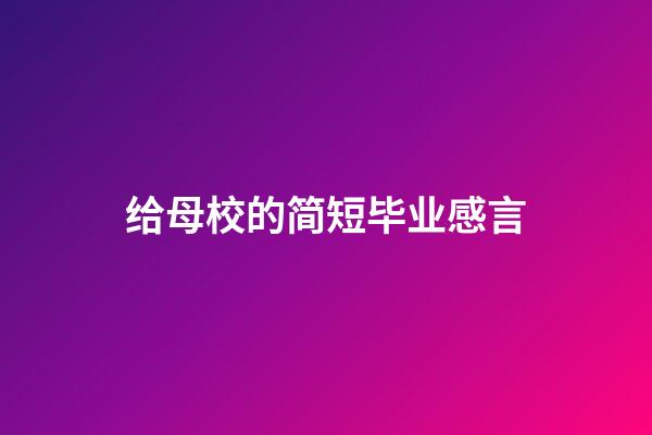 给母校的简短毕业感言