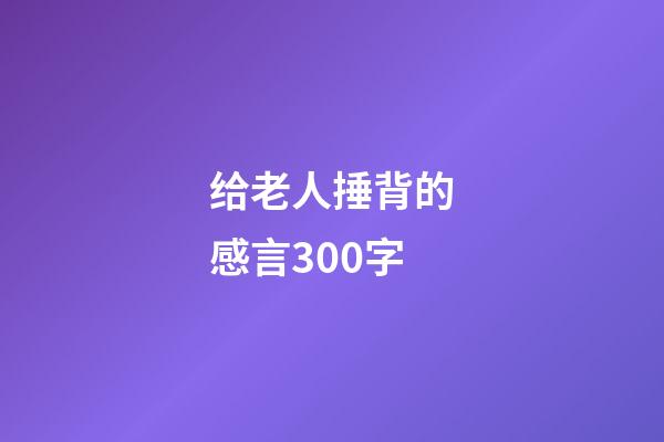 给老人捶背的感言300字