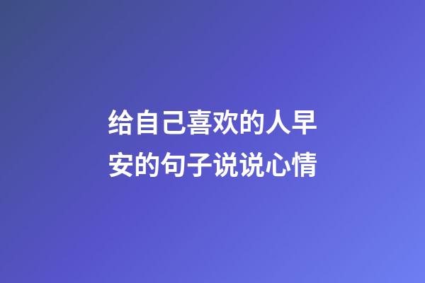 给自己喜欢的人早安的句子说说心情