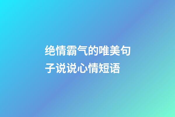 绝情霸气的唯美句子说说心情短语