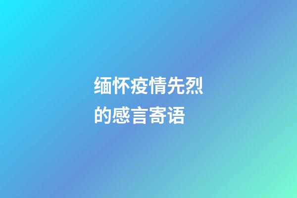 缅怀疫情先烈的感言寄语