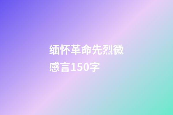 缅怀革命先烈微感言150字